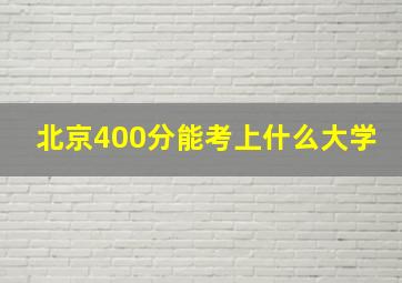 北京400分能考上什么大学