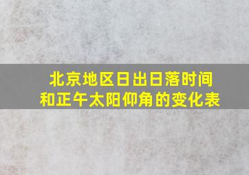 北京地区日出日落时间和正午太阳仰角的变化表