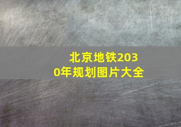 北京地铁2030年规划图片大全