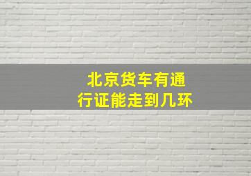 北京货车有通行证能走到几环