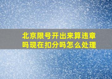 北京限号开出来算违章吗现在扣分吗怎么处理