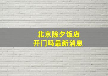 北京除夕饭店开门吗最新消息