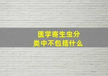 医学寄生虫分类中不包括什么