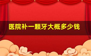 医院补一颗牙大概多少钱