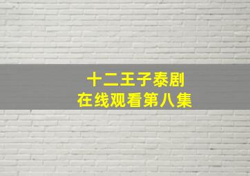 十二王子泰剧在线观看第八集