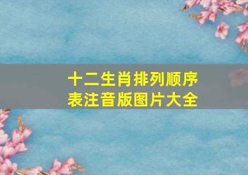 十二生肖排列顺序表注音版图片大全