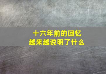 十六年前的回忆越来越说明了什么