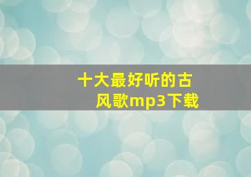 十大最好听的古风歌mp3下载