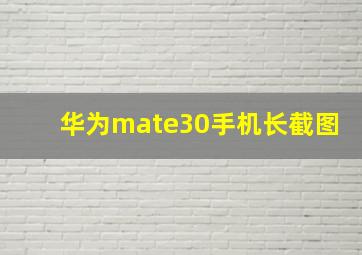 华为mate30手机长截图