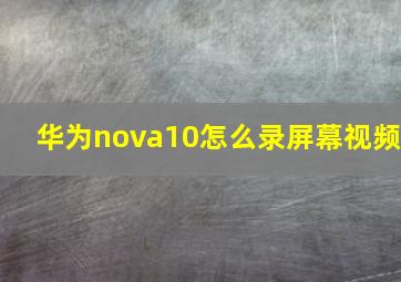 华为nova10怎么录屏幕视频