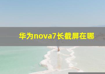 华为nova7长截屏在哪