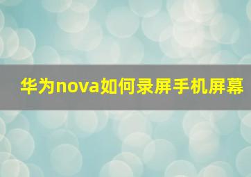 华为nova如何录屏手机屏幕