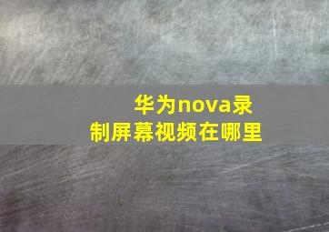 华为nova录制屏幕视频在哪里