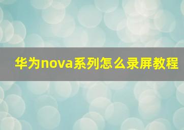 华为nova系列怎么录屏教程