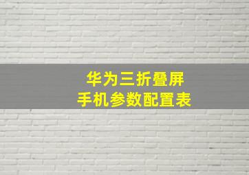 华为三折叠屏手机参数配置表