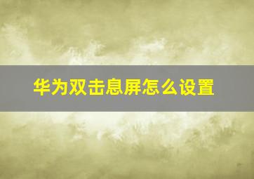 华为双击息屏怎么设置