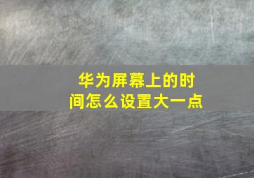 华为屏幕上的时间怎么设置大一点