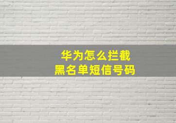 华为怎么拦截黑名单短信号码