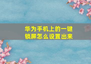 华为手机上的一键锁屏怎么设置出来