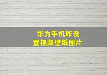 华为手机咋设置视频壁纸图片