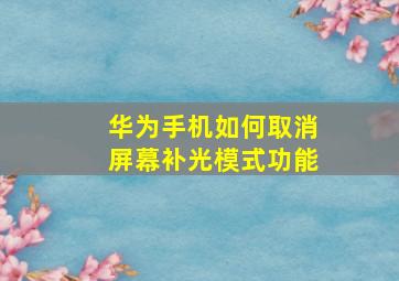 华为手机如何取消屏幕补光模式功能