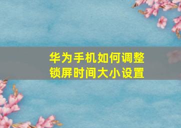 华为手机如何调整锁屏时间大小设置