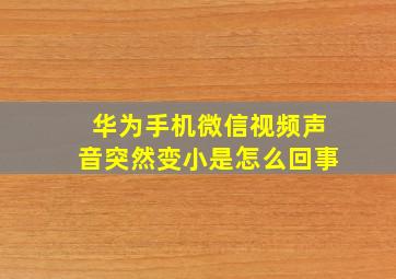 华为手机微信视频声音突然变小是怎么回事