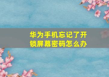 华为手机忘记了开锁屏幕密码怎么办