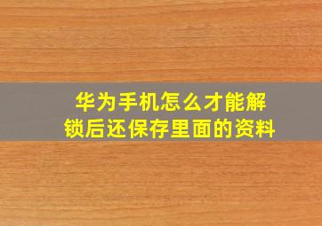 华为手机怎么才能解锁后还保存里面的资料