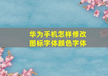 华为手机怎样修改图标字体颜色字体