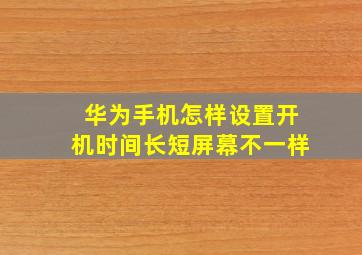 华为手机怎样设置开机时间长短屏幕不一样