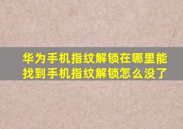 华为手机指纹解锁在哪里能找到手机指纹解锁怎么没了