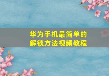 华为手机最简单的解锁方法视频教程