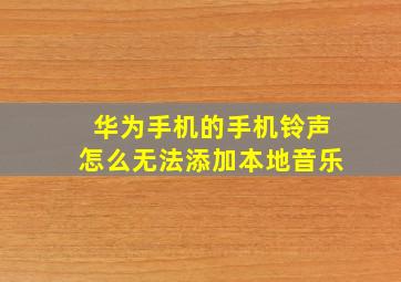 华为手机的手机铃声怎么无法添加本地音乐