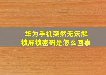 华为手机突然无法解锁屏锁密码是怎么回事