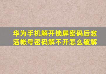 华为手机解开锁屏密码后激活帐号密码解不开怎么破解