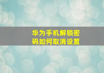 华为手机解锁密码如何取消设置