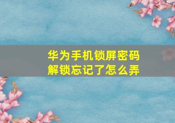 华为手机锁屏密码解锁忘记了怎么弄