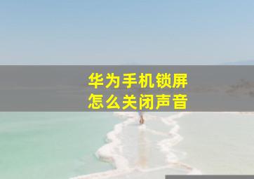 华为手机锁屏怎么关闭声音