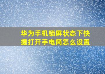 华为手机锁屏状态下快捷打开手电筒怎么设置