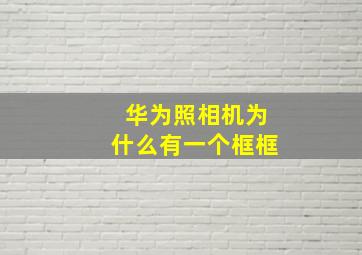 华为照相机为什么有一个框框