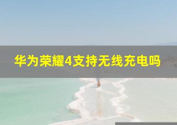 华为荣耀4支持无线充电吗