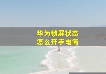 华为锁屏状态怎么开手电筒