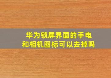 华为锁屏界面的手电和相机图标可以去掉吗