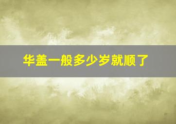 华盖一般多少岁就顺了