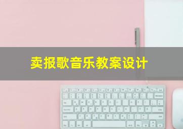 卖报歌音乐教案设计