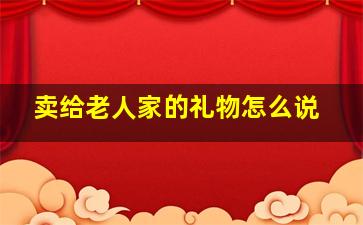 卖给老人家的礼物怎么说