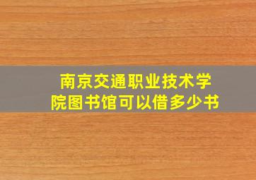 南京交通职业技术学院图书馆可以借多少书