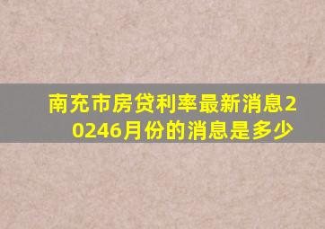 南充市房贷利率最新消息20246月份的消息是多少