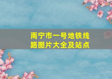 南宁市一号地铁线路图片大全及站点